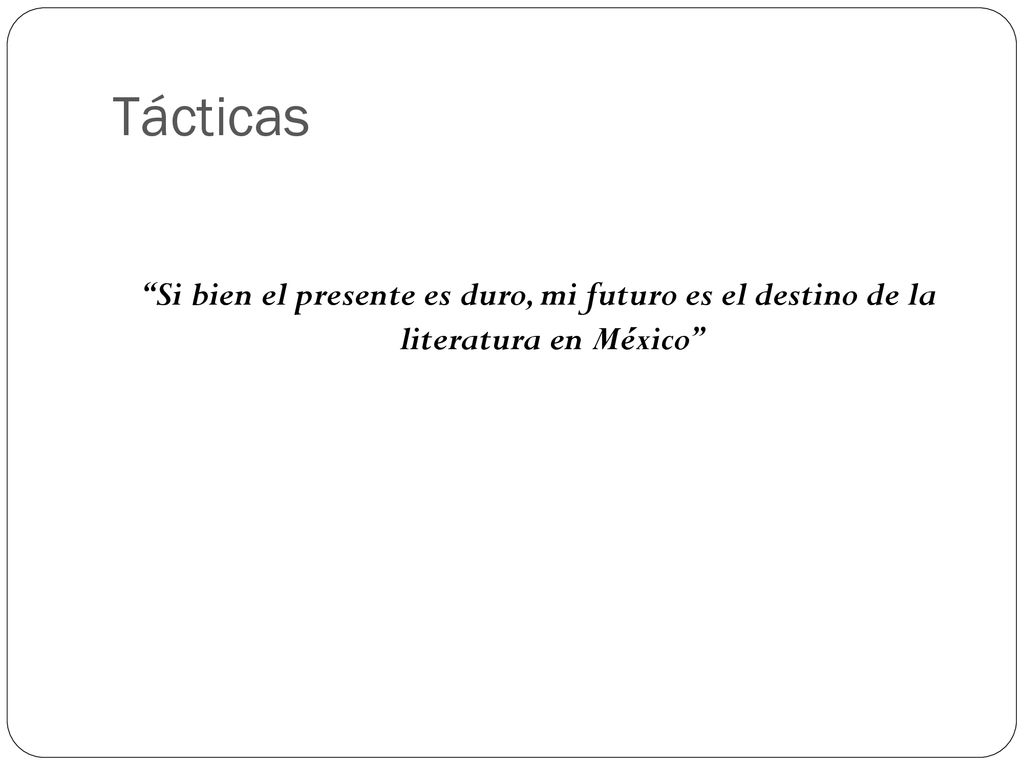 Tácticas Si bien el presente es duro, mi futuro es el destino de la literatura en México