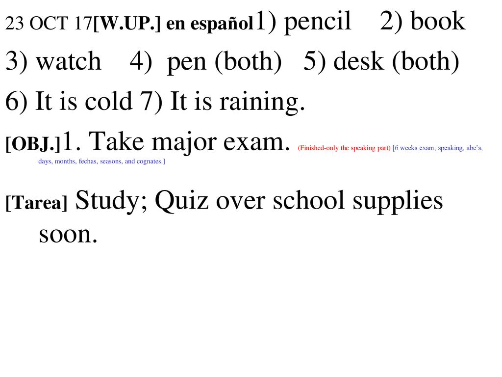3) watch 4) pen (both) 5) desk (both) 6) It is cold 7) It is raining.