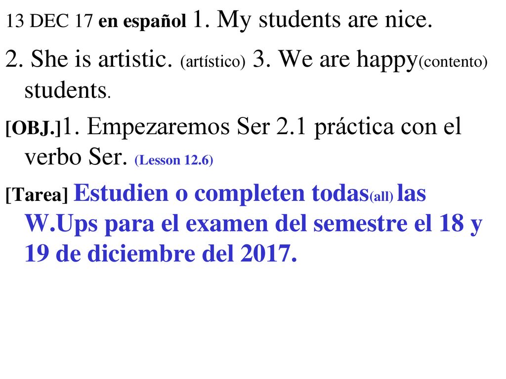 2. She is artistic. (artístico) 3. We are happy(contento) students.