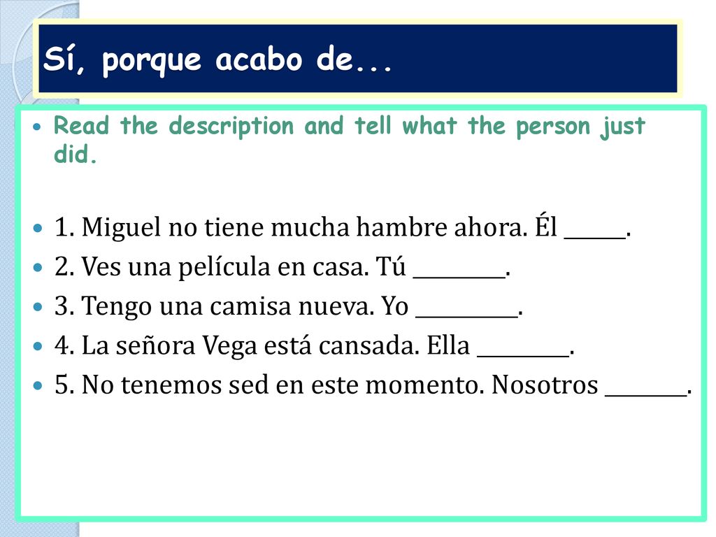 Sí, porque acabo de... Read the description and tell what the person just did. 1. Miguel no tiene mucha hambre ahora. Él ______.