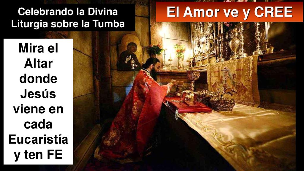 El Amor ve y CREE Celebrando la Divina Liturgia sobre la Tumba.