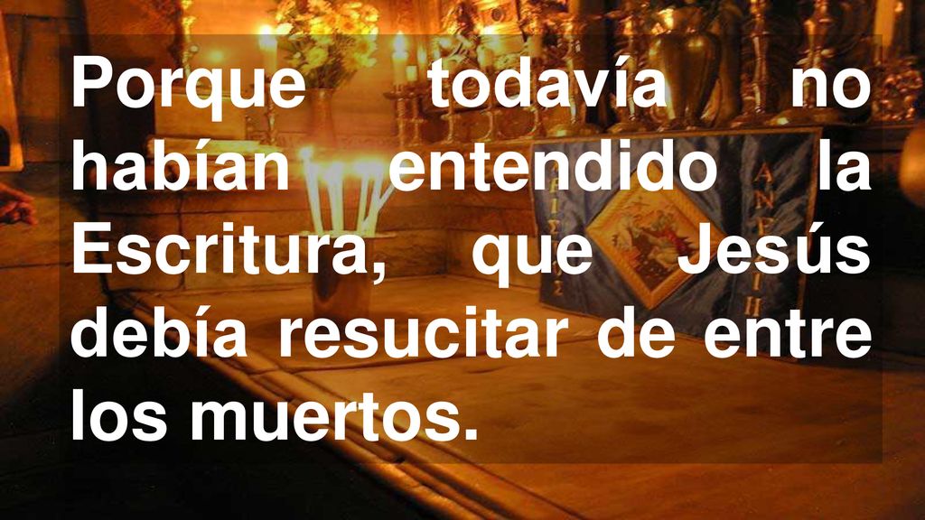 Porque todavía no habían entendido la Escritura, que Jesús debía resucitar de entre los muertos.