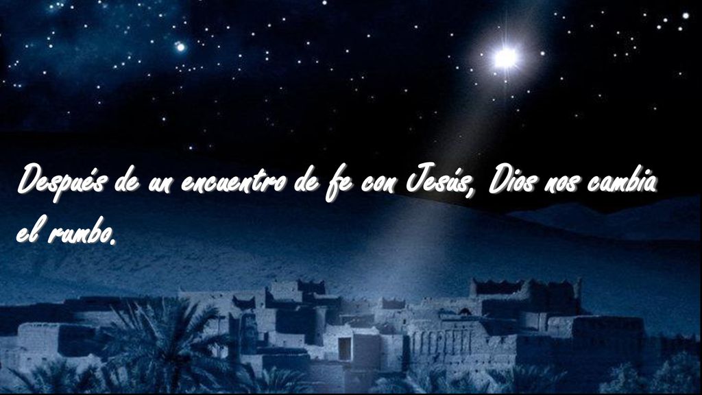 Después de un encuentro de fe con Jesús, Dios nos cambia el rumbo.