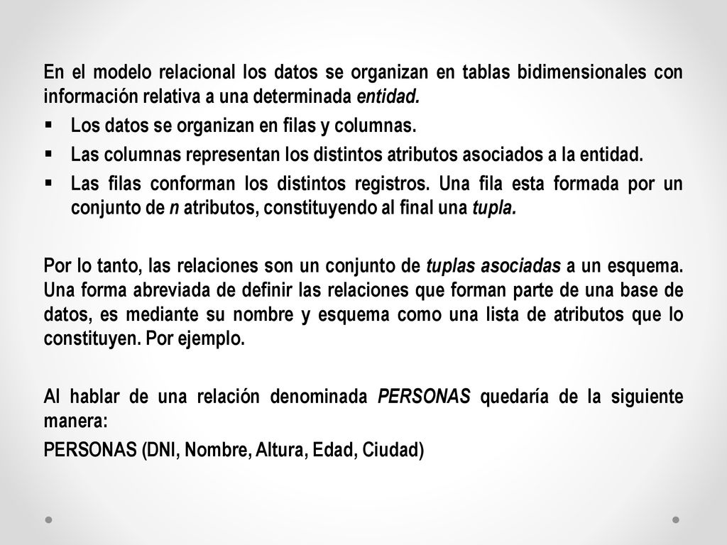 En el modelo relacional los datos se organizan en tablas bidimensionales con información relativa a una determinada entidad.