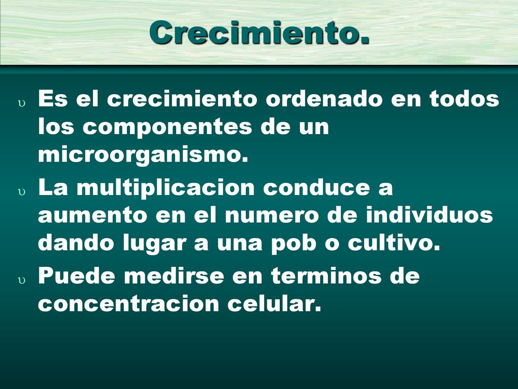 Crecimiento. Es el crecimiento ordenado en todos los componentes de un microorganismo.