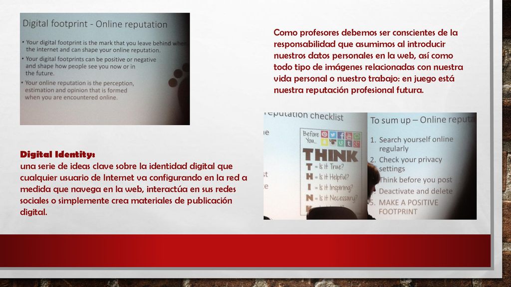 Como profesores debemos ser conscientes de la responsabilidad que asumimos al introducir nuestros datos personales en la web, así como todo tipo de imágenes relacionadas con nuestra vida personal o nuestro trabajo: en juego está nuestra reputación profesional futura.