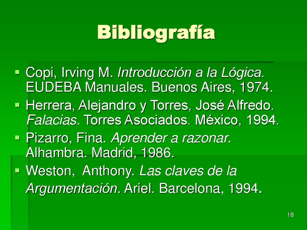 Bibliografía Copi, Irving M. Introducción a la Lógica. EUDEBA Manuales. Buenos Aires,