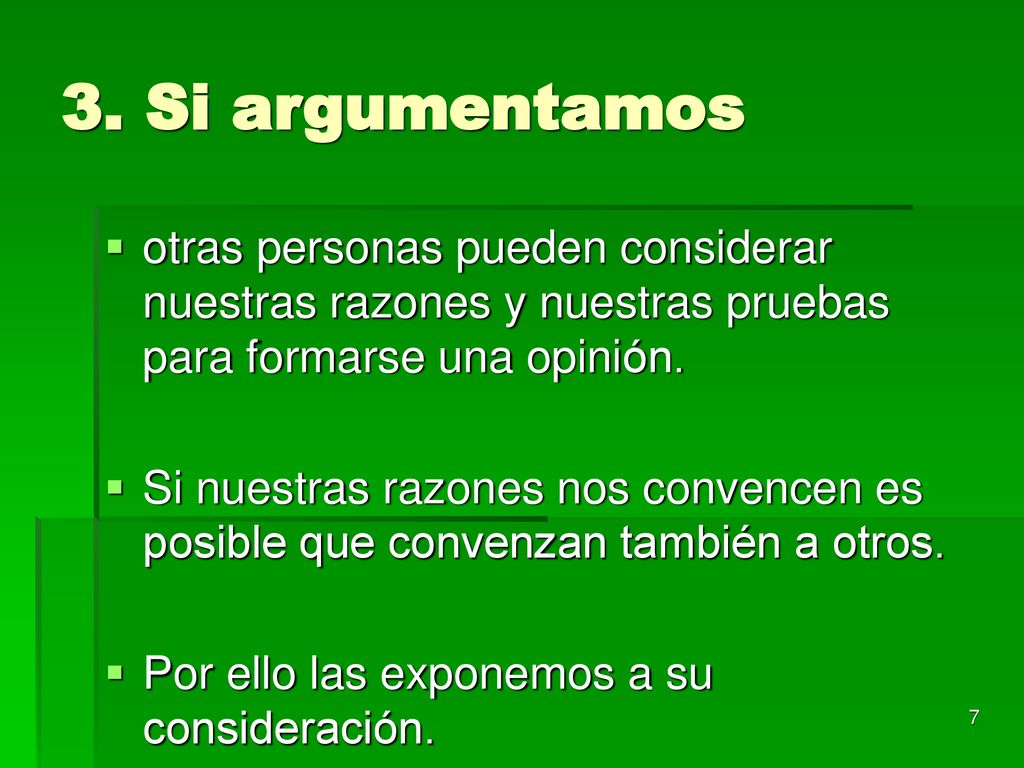 3. Si argumentamos otras personas pueden considerar nuestras razones y nuestras pruebas para formarse una opinión.