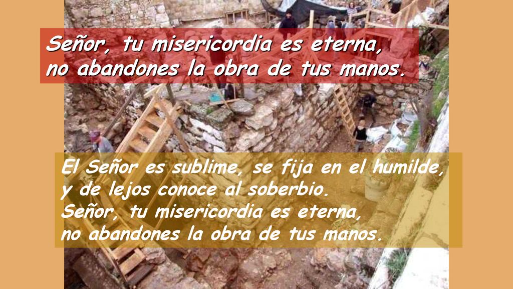 Señor, tu misericordia es eterna, no abandones la obra de tus manos.