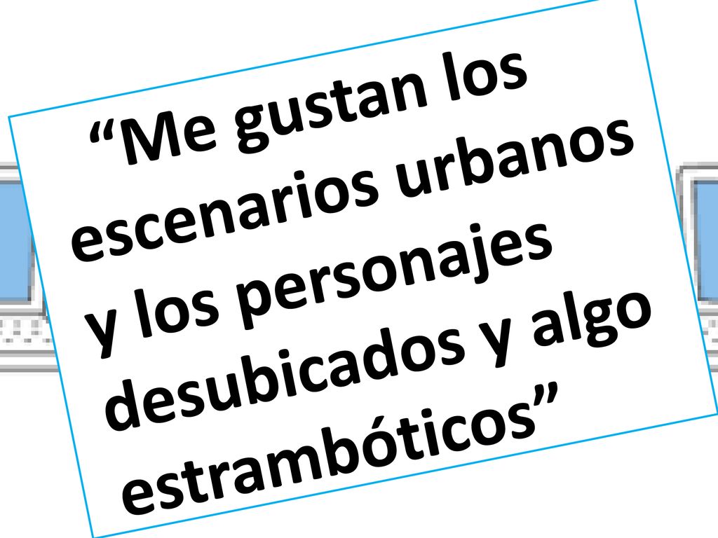 Me gustan los escenarios urbanos y los personajes desubicados y algo estrambóticos