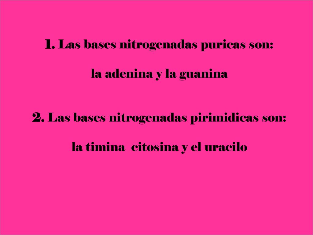 1. Las bases nitrogenadas puricas son: la adenina y la guanina 2