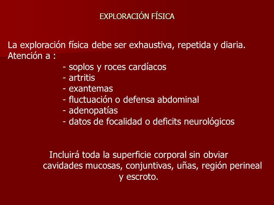 La exploración física debe ser exhaustiva, repetida y diaria.