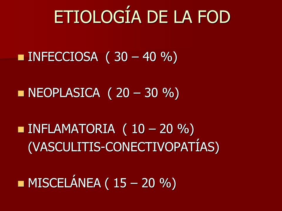ETIOLOGÍA DE LA FOD INFECCIOSA ( 30 – 40 %) NEOPLASICA ( 20 – 30 %)