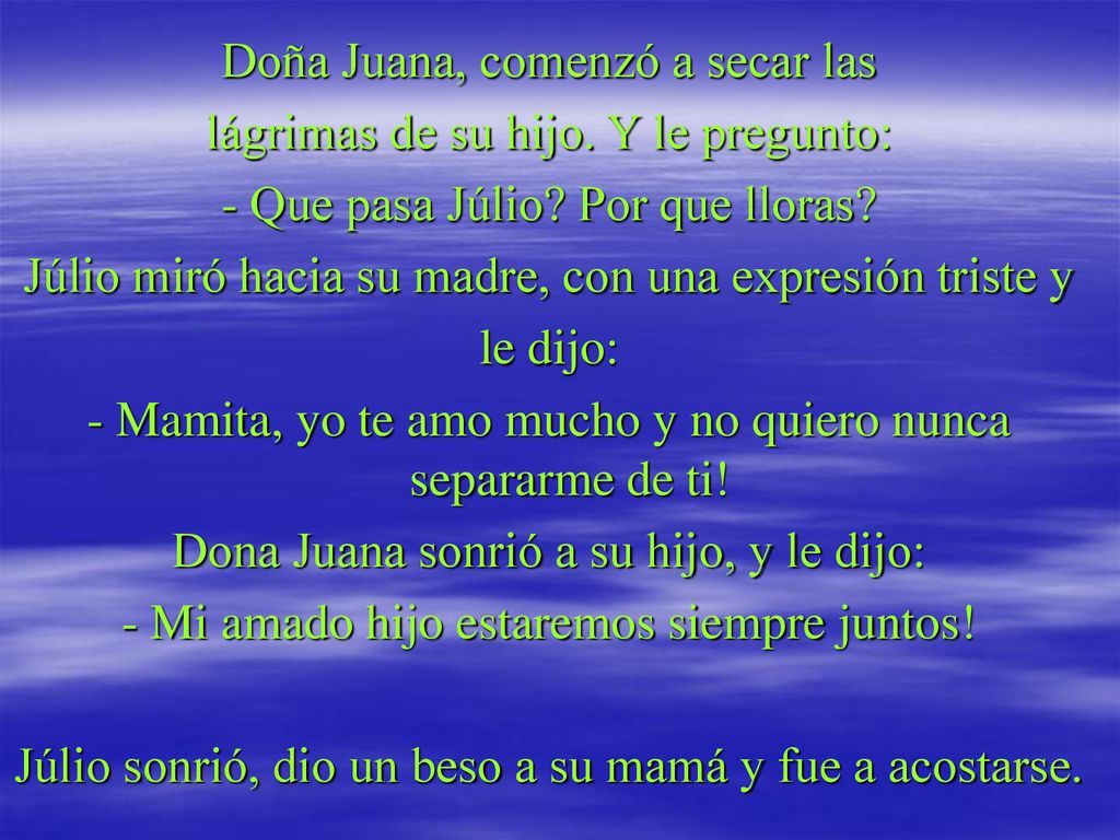 Doña Juana, comenzó a secar las lágrimas de su hijo. Y le pregunto: