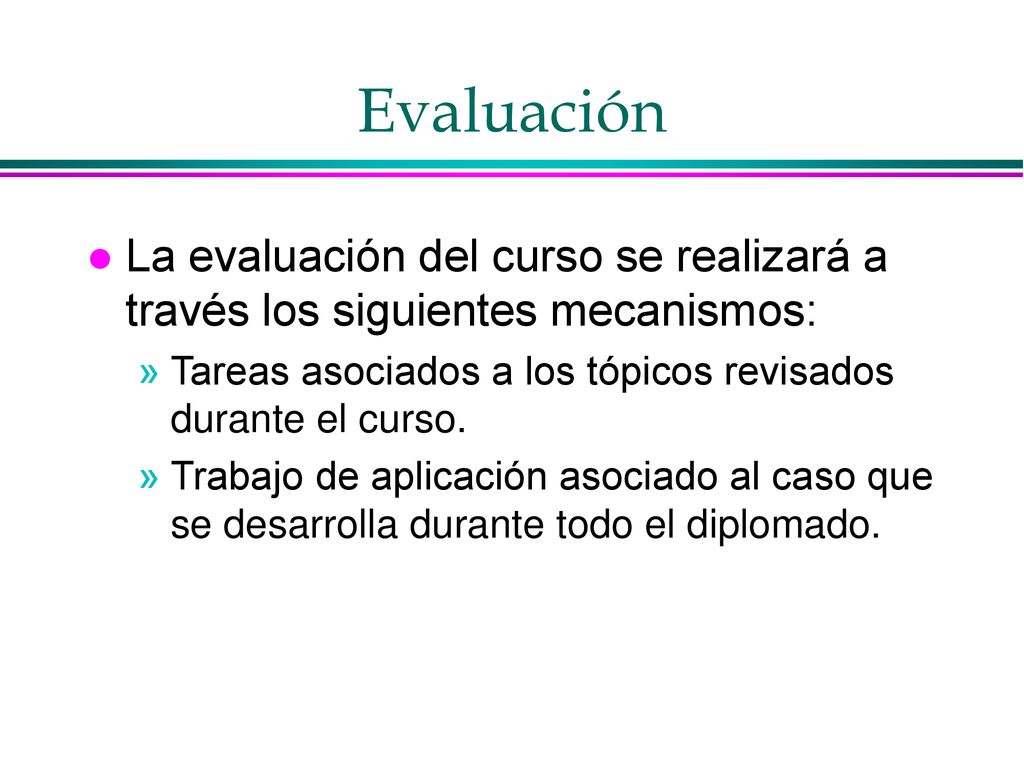 Evaluación La evaluación del curso se realizará a través los siguientes mecanismos: Tareas asociados a los tópicos revisados durante el curso.