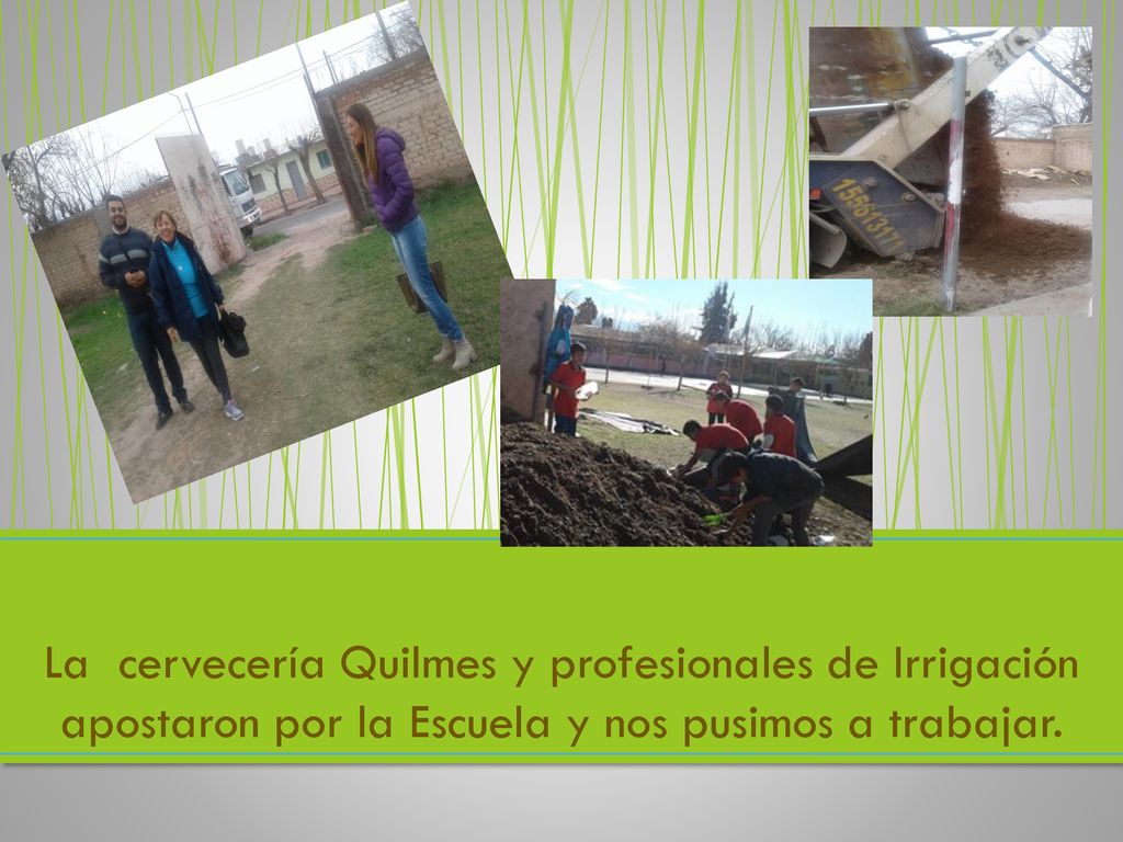 La cervecería Quilmes y profesionales de Irrigación apostaron por la Escuela y nos pusimos a trabajar.