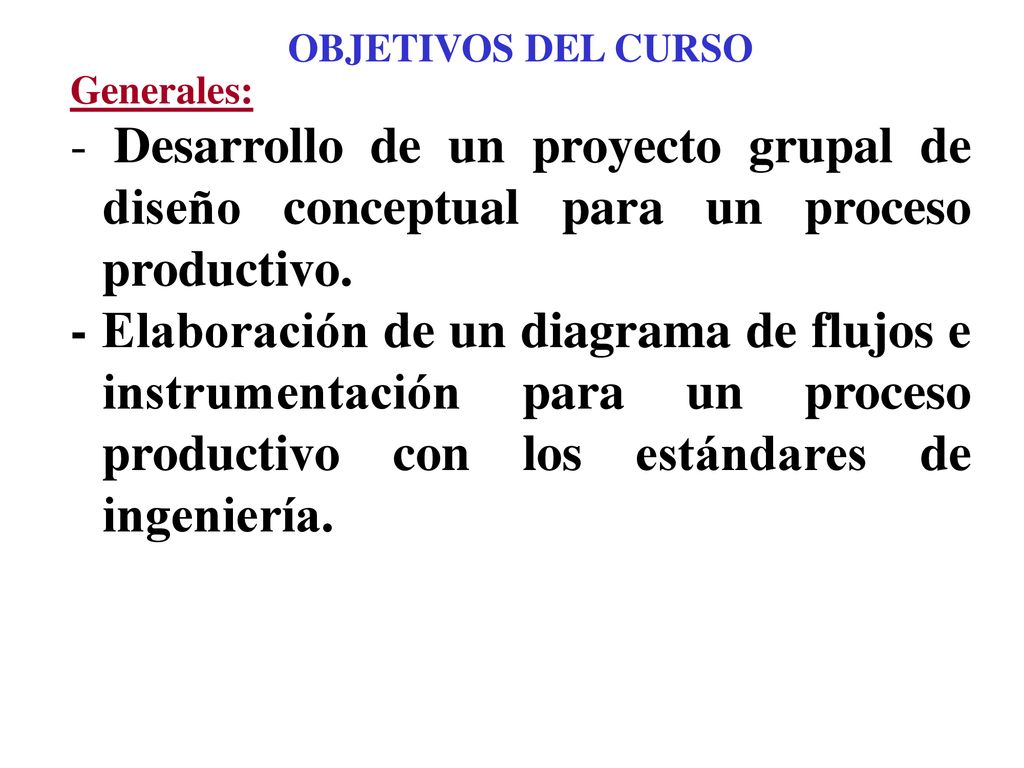 OBJETIVOS DEL CURSO Generales: - Desarrollo de un proyecto grupal de diseño conceptual para un proceso productivo.