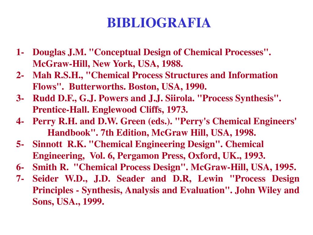 BIBLIOGRAFIA 1- Douglas J.M. Conceptual Design of Chemical Processes . McGraw-Hill, New York, USA,