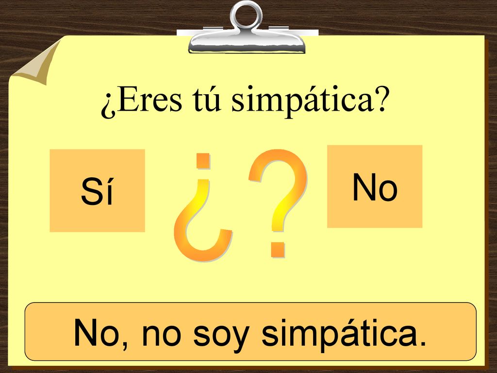 ¿Eres tú simpática No Sí ¿ Sí, soy simpática. No, no soy simpática.