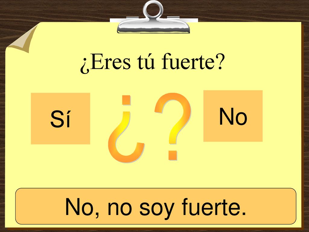 ¿Eres tú fuerte No Sí ¿ Sí, soy fuerte. No, no soy fuerte.