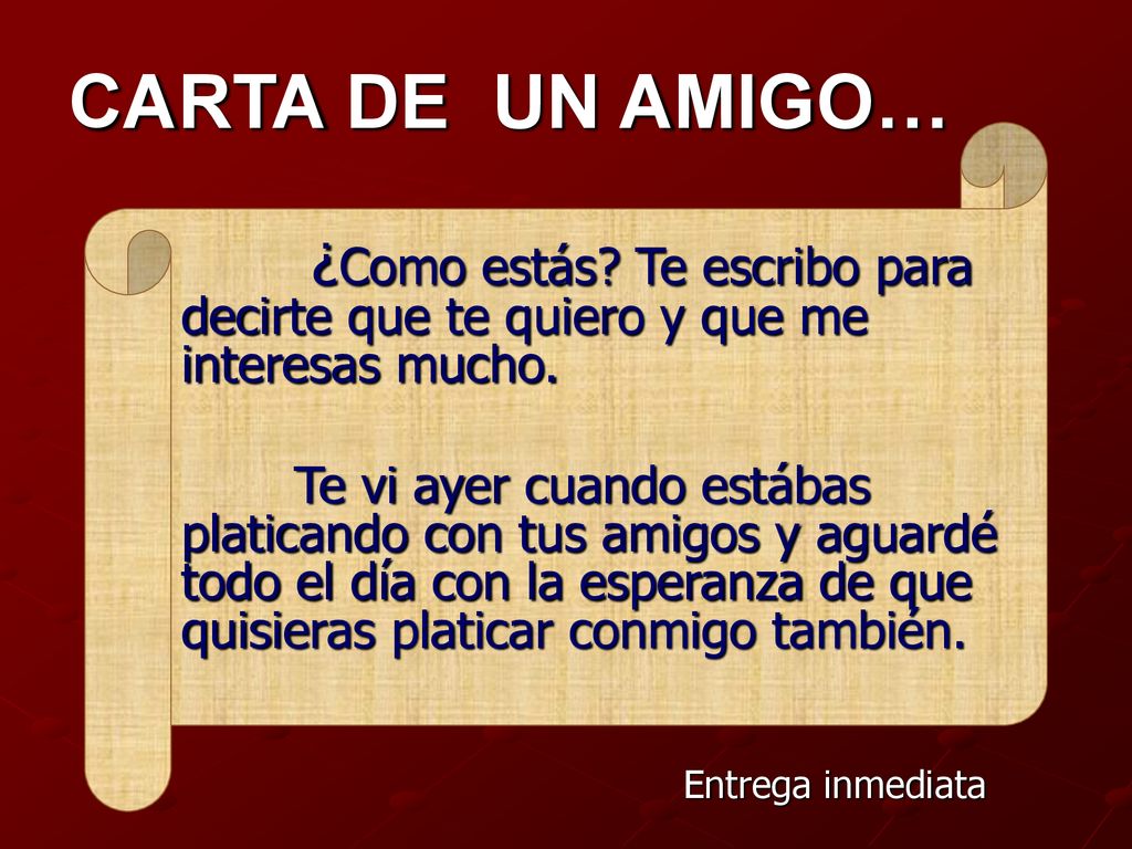 CARTA DE UN AMIGO… ¿Como estás Te escribo para decirte que te quiero y que me interesas mucho.