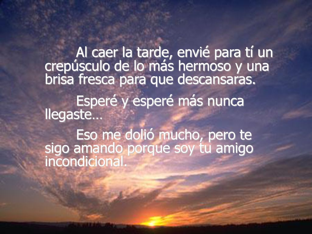 Al caer la tarde, envié para tí un crepúsculo de lo más hermoso y una brisa fresca para que descansaras.