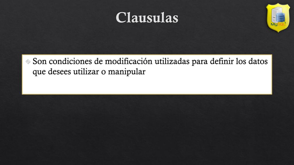 Clausulas Son condiciones de modificación utilizadas para definir los datos que desees utilizar o manipular.