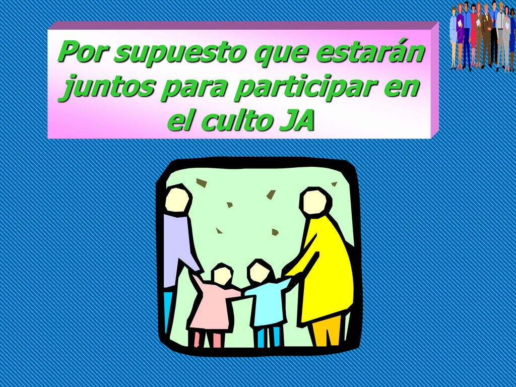 Por supuesto que estarán juntos para participar en el culto JA