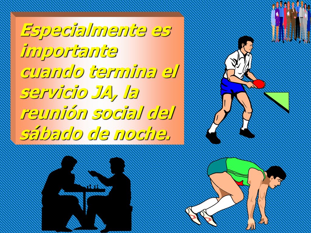 Especialmente es importante cuando termina el servicio JA, la reunión social del sábado de noche.