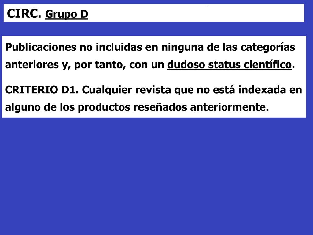 CIRC. Grupo D Publicaciones no incluidas en ninguna de las categorías anteriores y, por tanto, con un dudoso status científico.