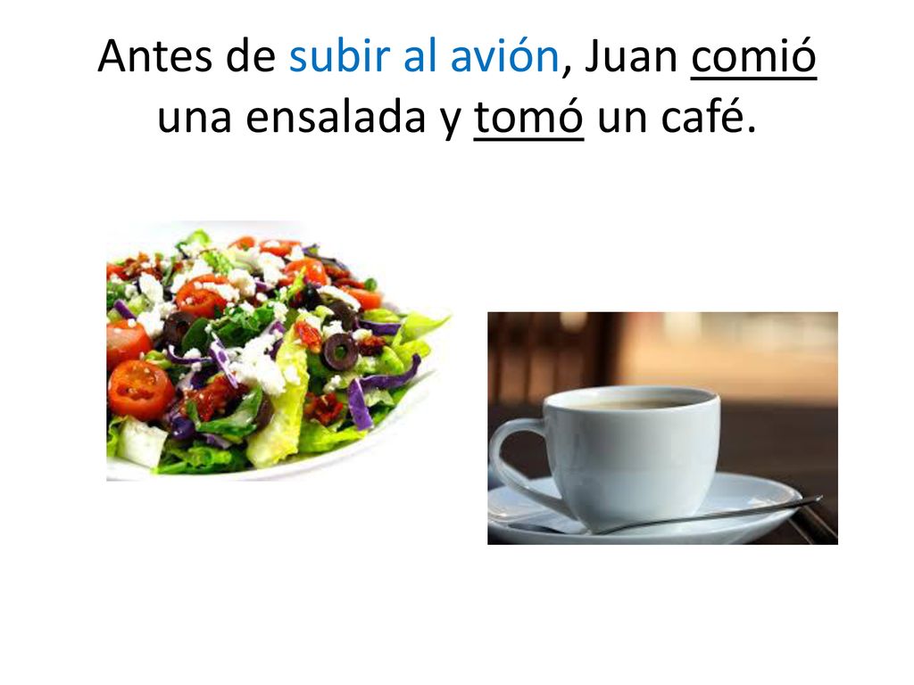 Antes de subir al avión, Juan comió una ensalada y tomó un café.