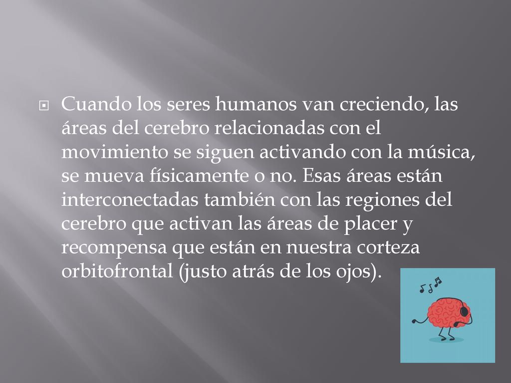 Cuando los seres humanos van creciendo, las áreas del cerebro relacionadas con el movimiento se siguen activando con la música, se mueva físicamente o no.