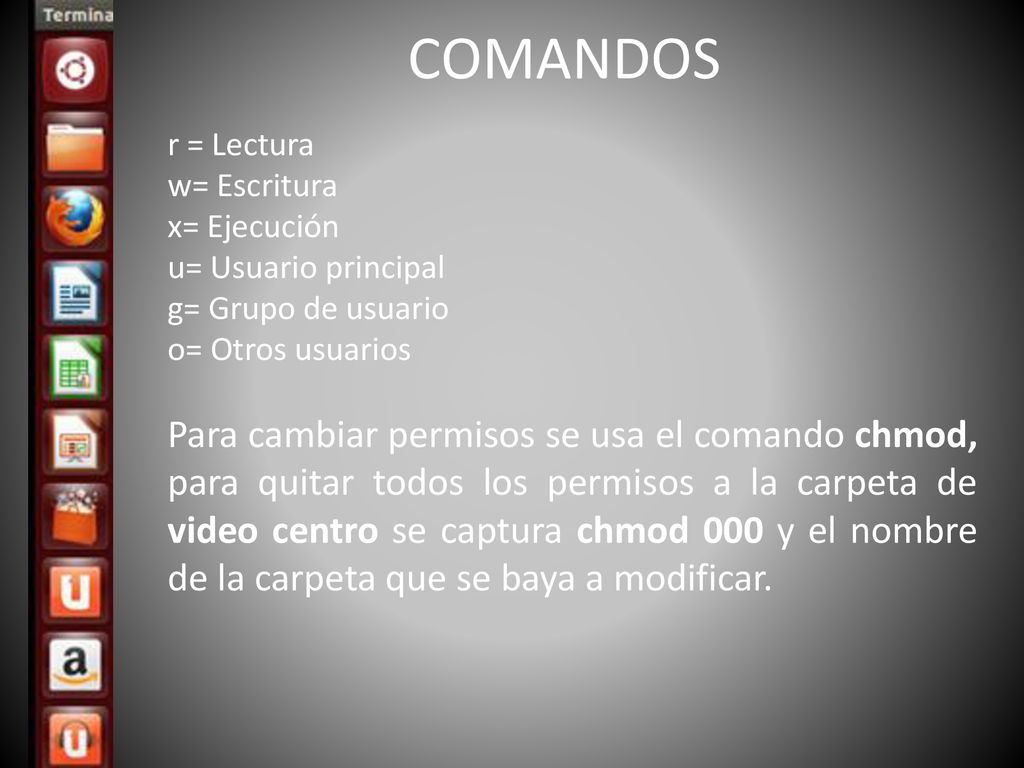 COMANDOS r = Lectura. w= Escritura. x= Ejecución. u= Usuario principal. g= Grupo de usuario. o= Otros usuarios.