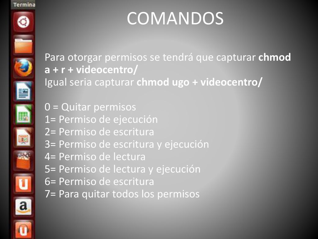 COMANDOS Para otorgar permisos se tendrá que capturar chmod a + r + videocentro/ Igual seria capturar chmod ugo + videocentro/