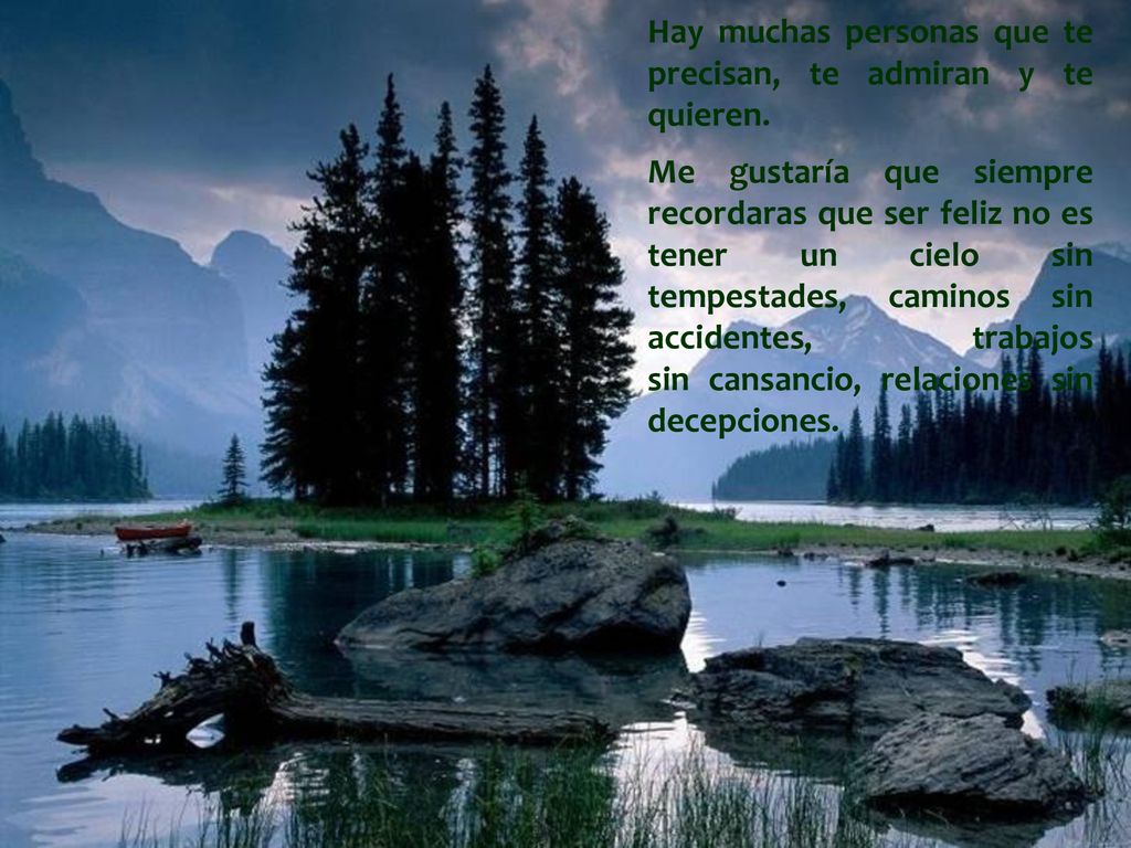 Hay muchas personas que te precisan, te admiran y te quieren.