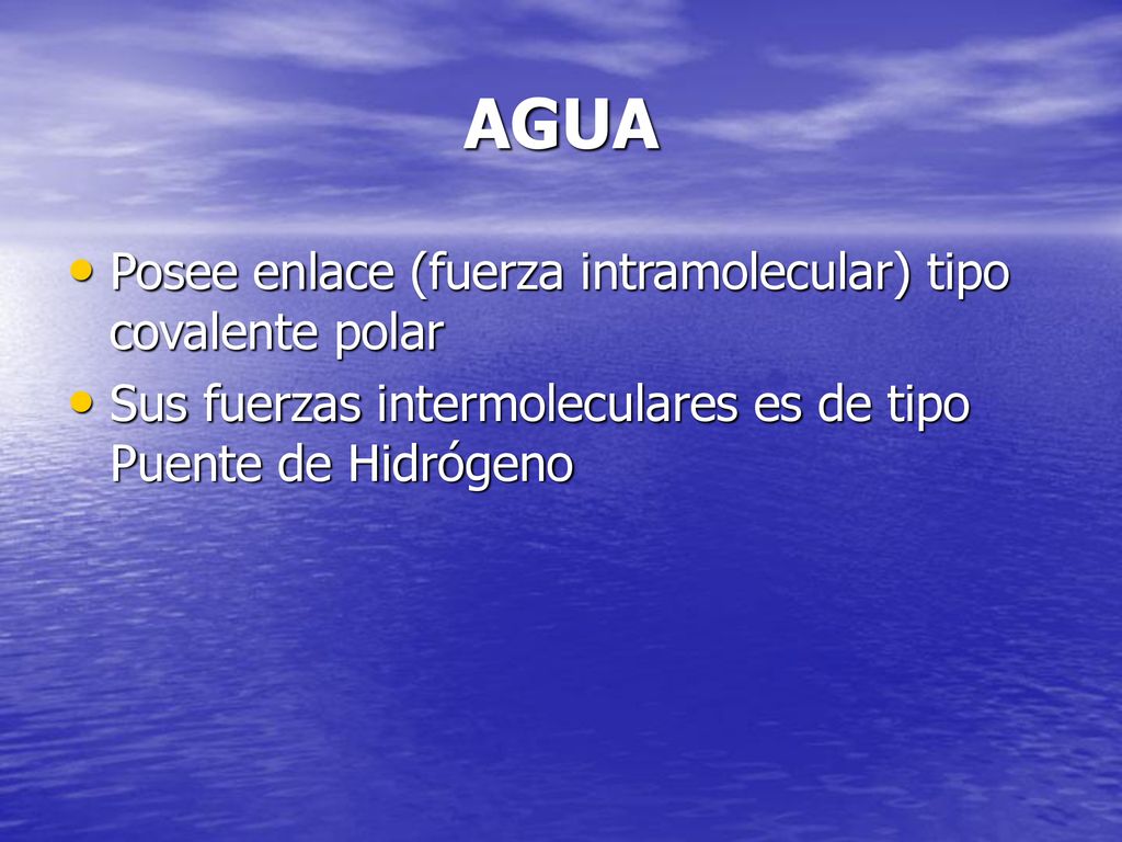 AGUA Posee enlace (fuerza intramolecular) tipo covalente polar