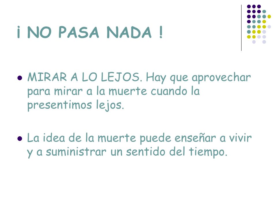 ¡ NO PASA NADA ! MIRAR A LO LEJOS. Hay que aprovechar para mirar a la muerte cuando la presentimos lejos.