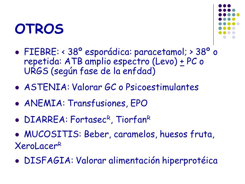OTROS FIEBRE: < 38º esporádica: paracetamol; > 38º o repetida: ATB amplio espectro (Levo) + PC o URGS (según fase de la enfdad)