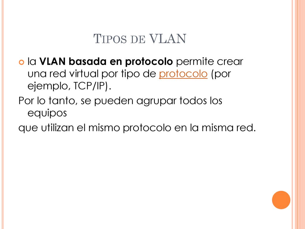 Tipos de VLAN la VLAN basada en protocolo permite crear una red virtual por tipo de protocolo (por ejemplo, TCP/IP).