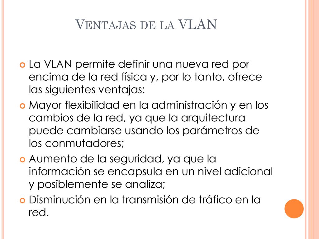 Ventajas de la VLAN La VLAN permite definir una nueva red por encima de la red física y, por lo tanto, ofrece las siguientes ventajas: