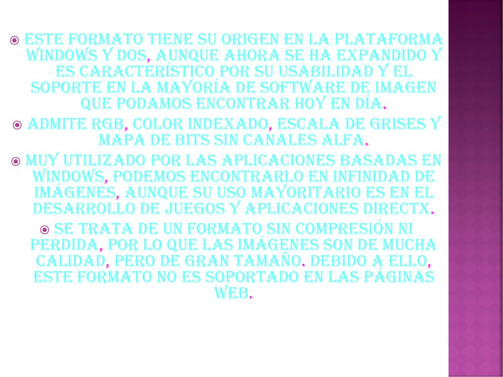 Este formato tiene su origen en la plataforma Windows y DOS, aunque ahora se ha expandido y es característico por su usabilidad y el soporte en la mayoría de software de imagen que podamos encontrar hoy en día.
