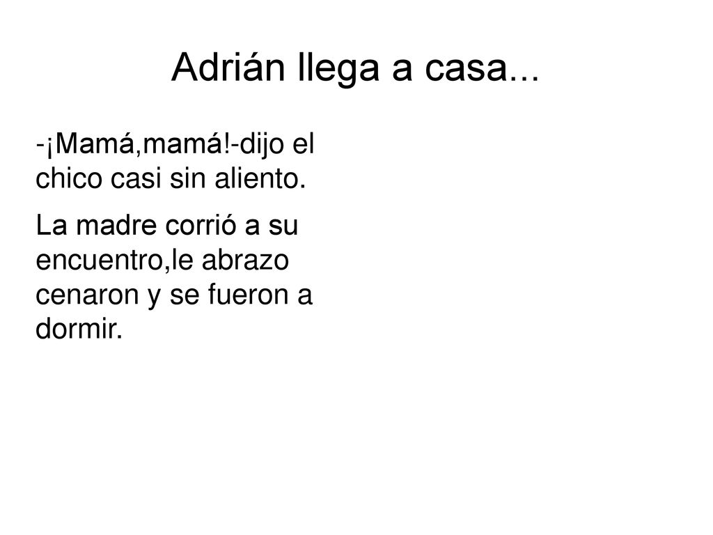 Adrián llega a casa... -¡Mamá,mamá!-dijo el chico casi sin aliento.
