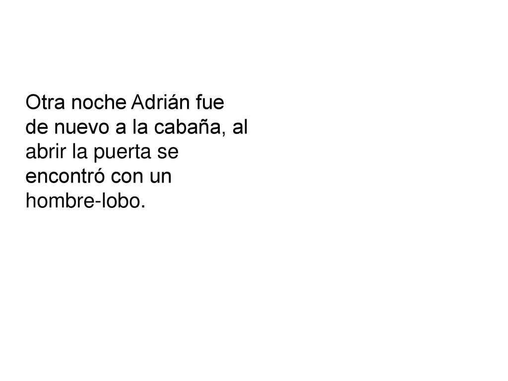 Otra noche Adrián fue de nuevo a la cabaña, al abrir la puerta se encontró con un hombre-lobo.