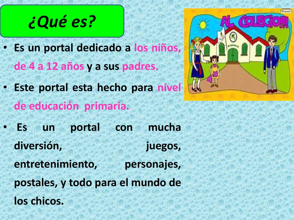 ¿Qué es Es un portal dedicado a los niños, de 4 a 12 años y a sus padres. Este portal esta hecho para nivel de educación primaria.