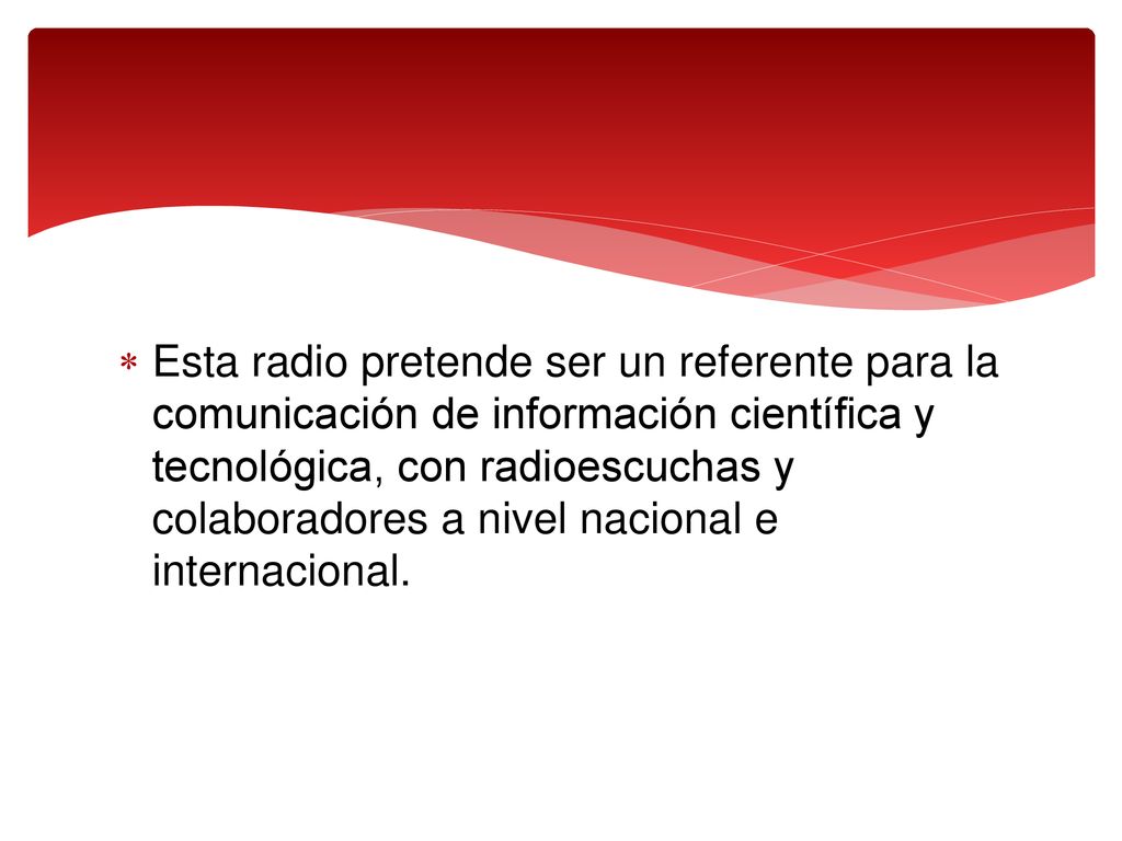 Esta radio pretende ser un referente para la comunicación de información científica y tecnológica, con radioescuchas y colaboradores a nivel nacional e internacional.
