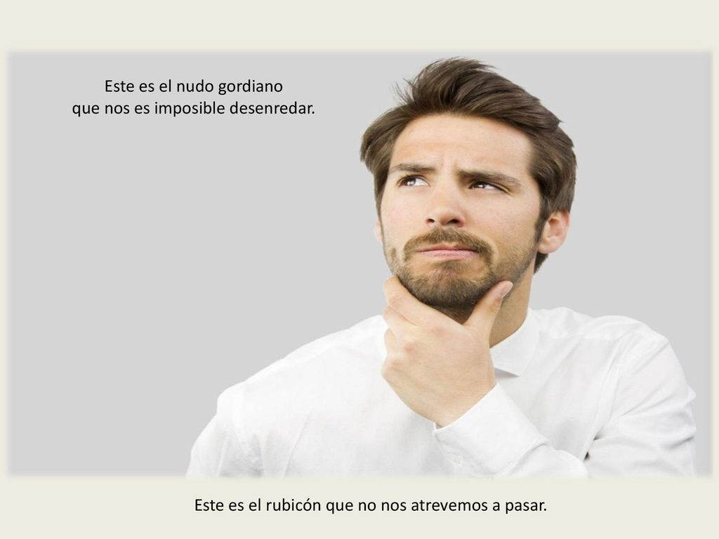 Este es el nudo gordiano que nos es imposible desenredar.