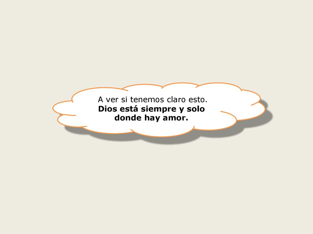 A ver si tenemos claro esto. Dios está siempre y solo