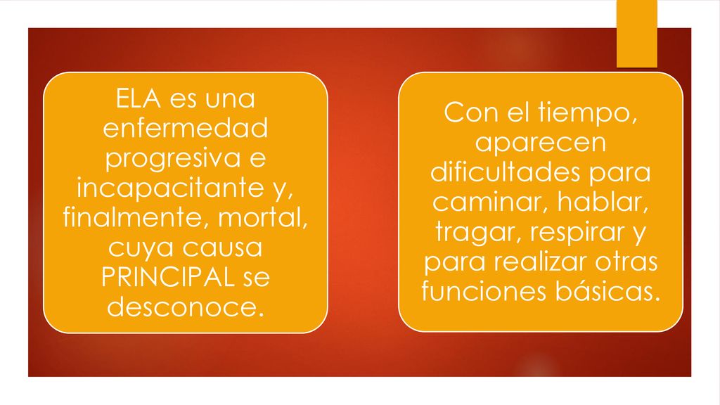 ELA es una enfermedad progresiva e incapacitante y, finalmente, mortal, cuya causa PRINCIPAL se desconoce.