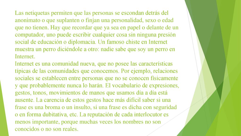 Las netiquetas permiten que las personas se escondan detrás del anonimato o que suplanten o finjan una personalidad, sexo o edad que no tienen.