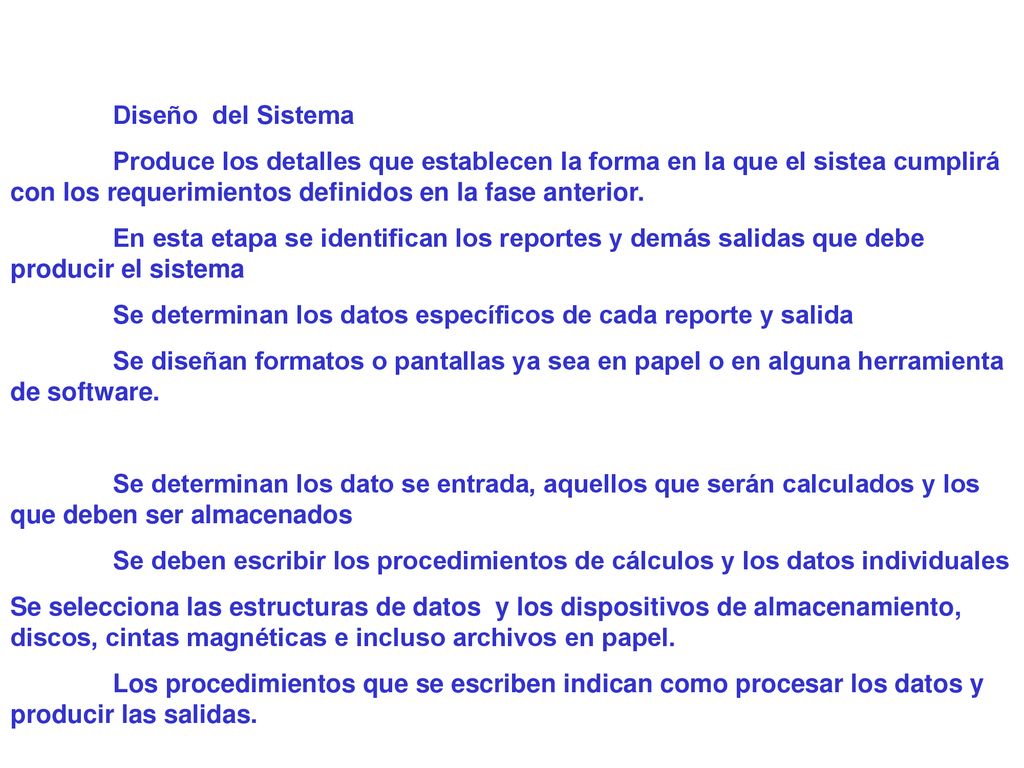 Diseño del Sistema Produce los detalles que establecen la forma en la que el sistea cumplirá con los requerimientos definidos en la fase anterior.